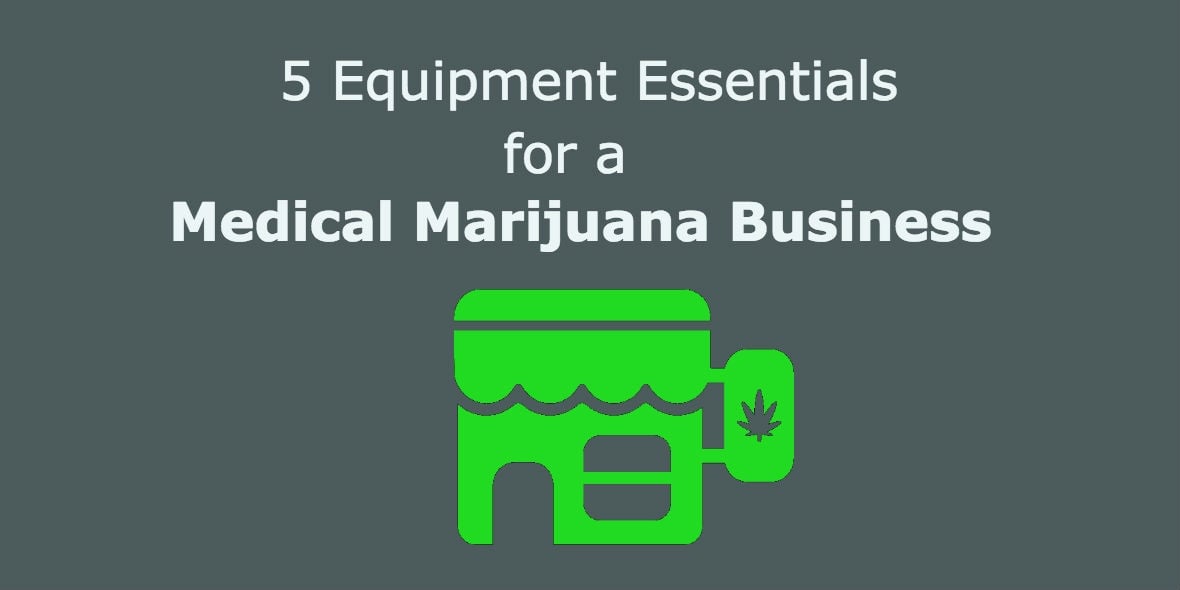 5 Equipment Essentials for a Medical Marijuana Business