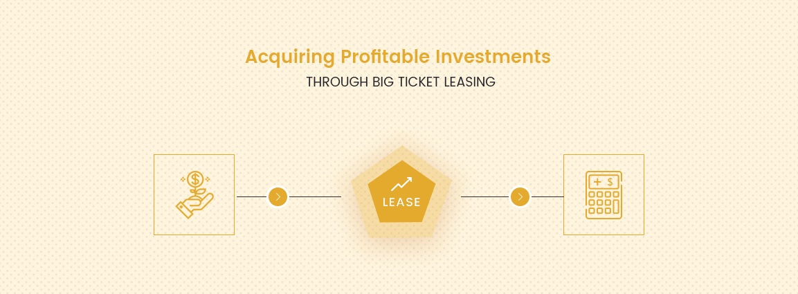 Acquiring profitable investments through big ticket leasing