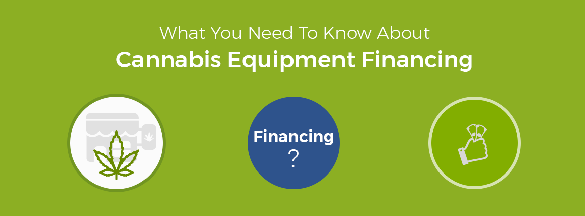 What You Need To Know About Cannabis Equipment Financing