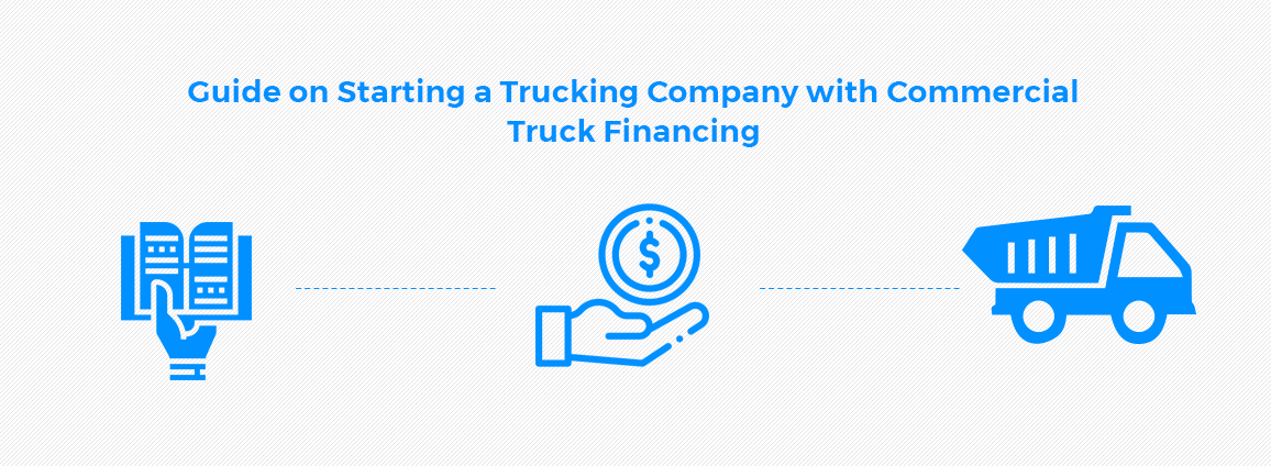 Guide on Starting a Trucking Company with Commercial Truck Financing