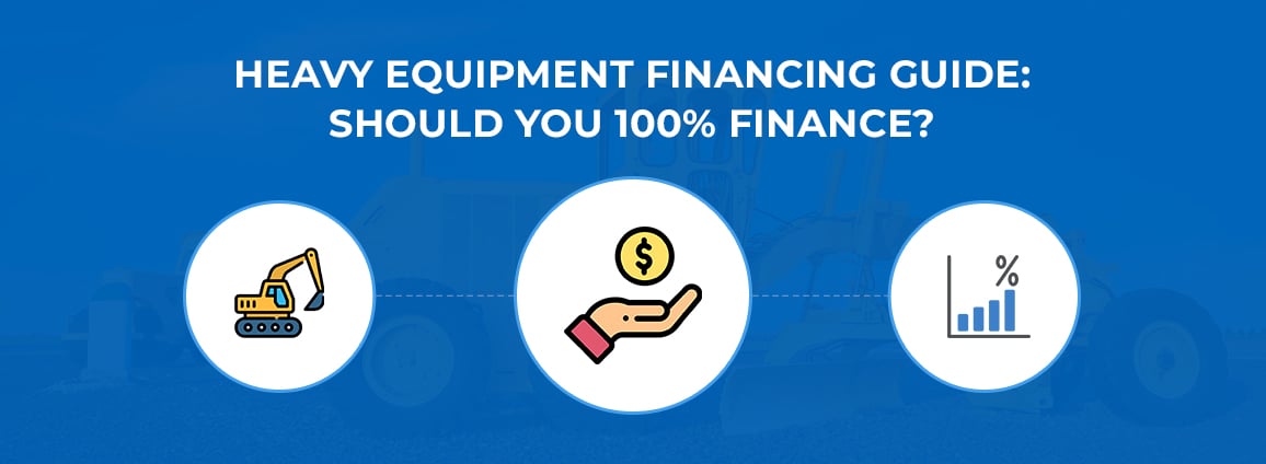 Heavy Equipment Financing Guide: Should You 100% Finance?