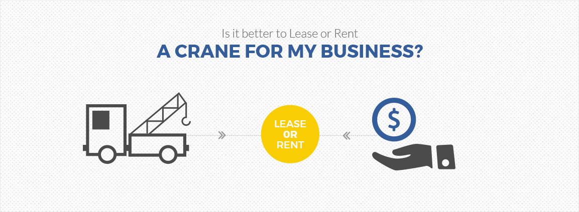 Is It Better to rent a crane or lease a Crane for My Business?