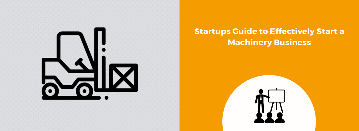 Startups Guide to Effectively Start a Machinery Business