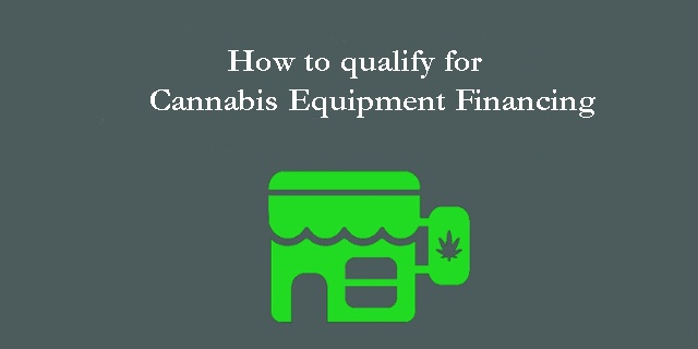 How to Qualify for Cannabis Equipment Financing